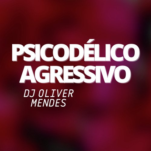 PSICODÉLICO AGRESSIVO - DJ Oliver Mendes cover image